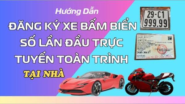 Hướng dẫn đăng ký xe bấm biển số xe lần đầu tại nhà