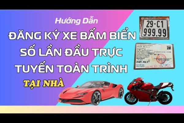 Hướng dẫn đăng ký xe bấm biển số xe lần đầu tại nhà
